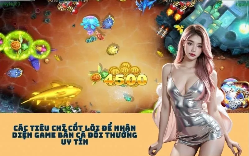 Các tiêu chí cốt lõi để nhận diện Game Bắn Cá Đổi Thưởng Uy Tín