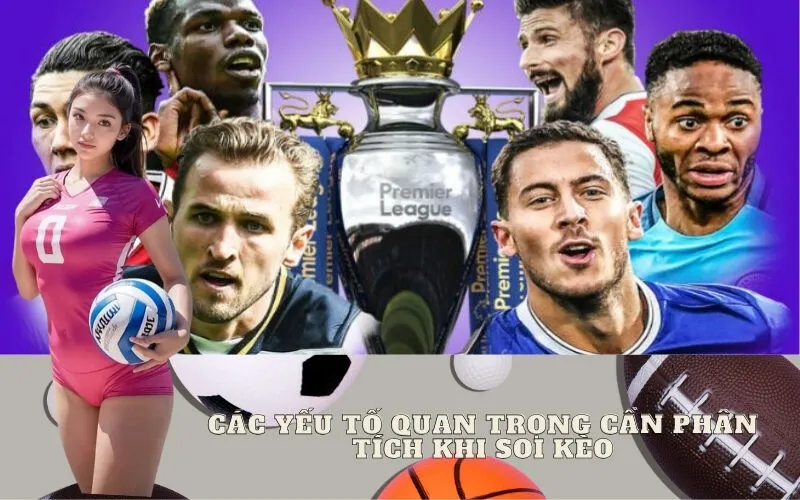 Các Yếu Tố Quan Trọng Cần Phân Tích Khi Soi Kèo