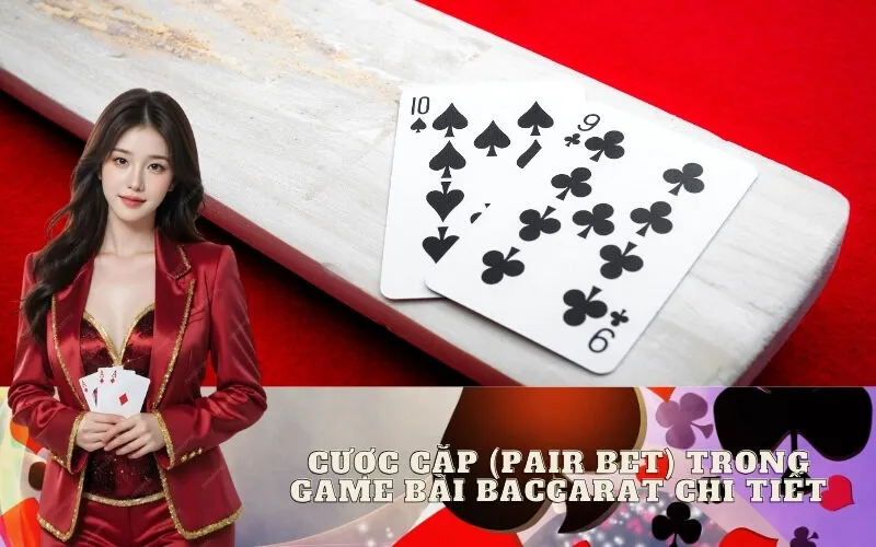 Cược Cặp (Pair Bet) Trong Game Bài Baccarat Chi Tiết