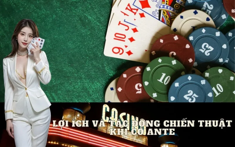 Lợi Ích Và Tác Động Chiến Thuật Khi Có Ante