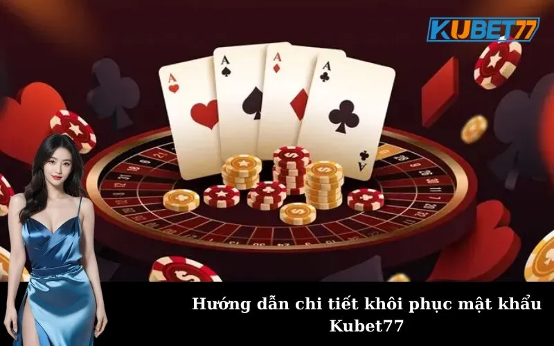 Hướng dẫn chi tiết khôi phục mật khẩu Kubet77